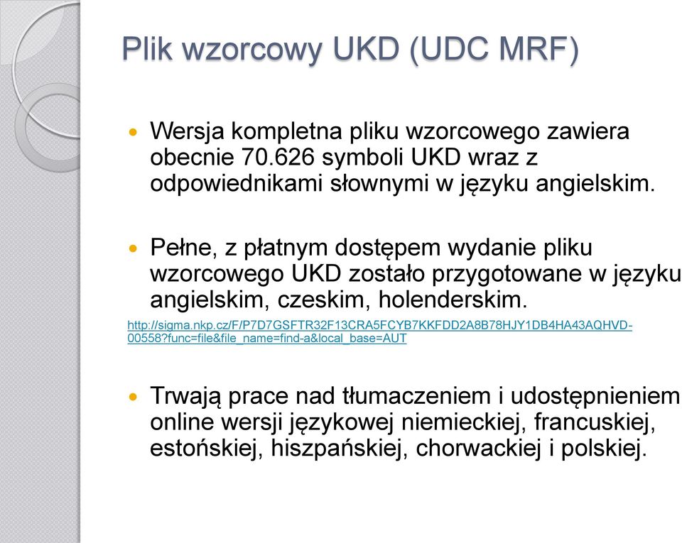 Pełne, z płatnym dostępem wydanie pliku wzorcowego UKD zostało przygotowane w języku angielskim, czeskim, holenderskim. http://sigma.