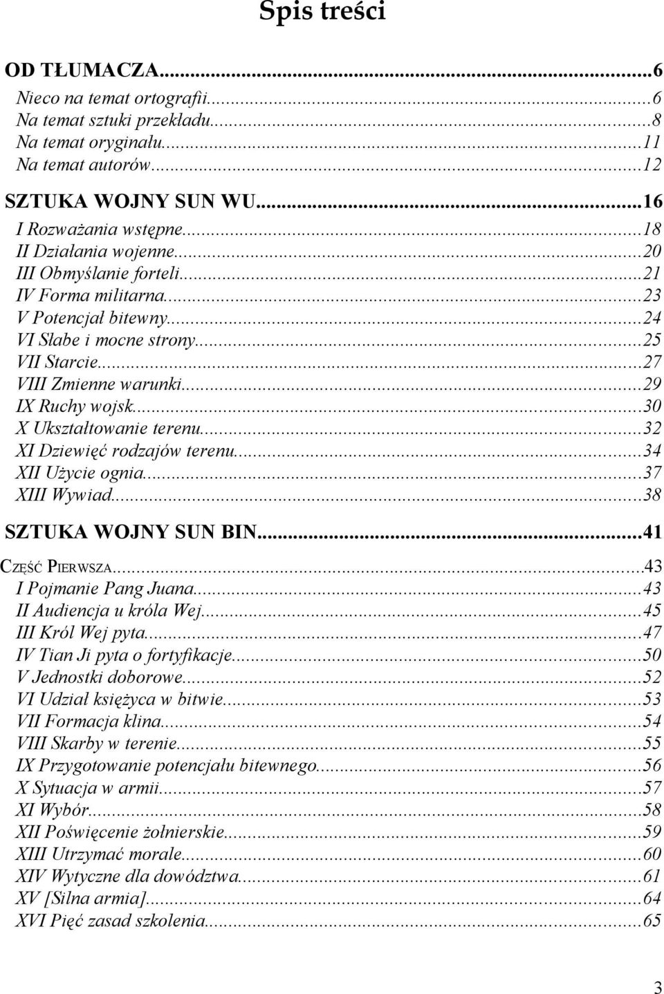 ..32 XI Dziewięć rodzajów terenu...34 XII Użycie ognia...37 XIII Wywiad...38 SZTUKA WOJNY SUN BIN...4 CZĘŚĆ PIERWSZA...43 I Pojmanie Pang Juana...43 II Audiencja u króla Wej...45 III Król Wej pyta.