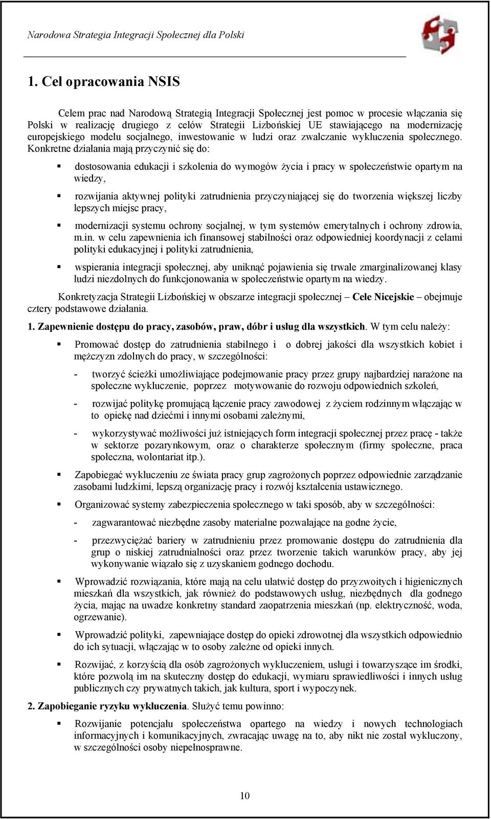 Konkretne działania mają przyczynić się do: dostosowania edukacji i szkolenia do wymogów życia i pracy w społeczeństwie opartym na wiedzy, rozwijania aktywnej polityki zatrudnienia przyczyniającej