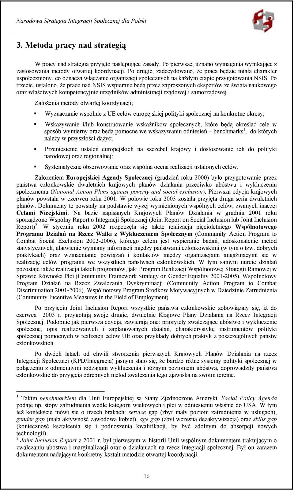 Po trzecie, ustalono, że prace nad NSIS wspierane będą przez zaproszonych ekspertów ze świata naukowego oraz właściwych kompetencyjnie urzędników administracji rządowej i samorządowej.