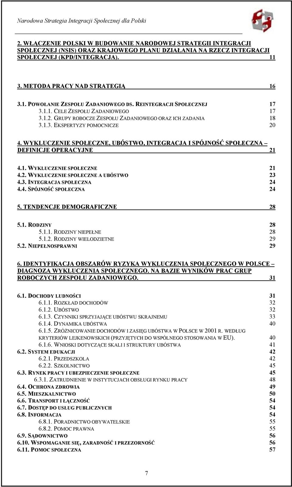 WYKLUCZENIE SPOŁECZNE, UBÓSTWO, INTEGRACJA I SPÓJNOŚĆ SPOŁECZNA DEFINICJE OPERACYJNE 21 4.1. WYKLUCZENIE SPOŁECZNE 21 4.2. WYKLUCZENIE SPOŁECZNE A UBÓSTWO 23 4.3. INTEGRACJA SPOŁECZNA 24 4.4. SPÓJNOŚĆ SPOŁECZNA 24 5.