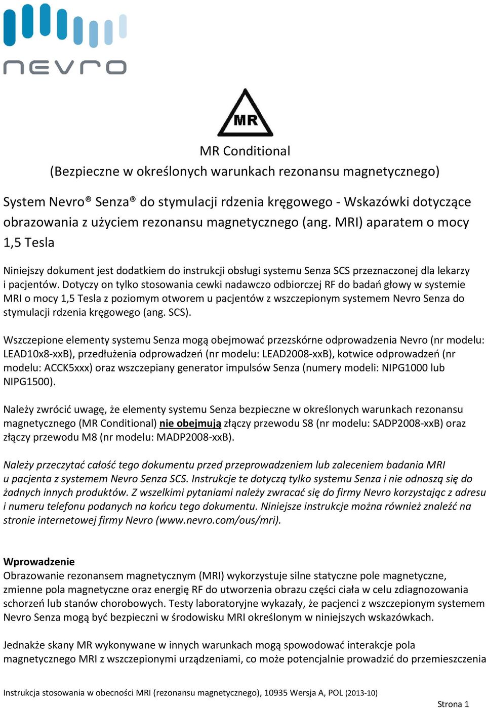 Dotyczy on tylko stosowania cewki nadawczo odbiorczej RF do badań głowy w systemie MRI o mocy 1,5 Tesla z poziomym otworem u pacjentów z wszczepionym systemem Nevro Senza do stymulacji rdzenia