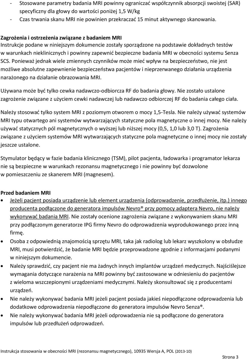 Zagrożenia i ostrzeżenia związane z badaniem MRI Instrukcje podane w niniejszym dokumencie zostały sporządzone na podstawie dokładnych testów w warunkach nieklinicznych i powinny zapewnić bezpieczne