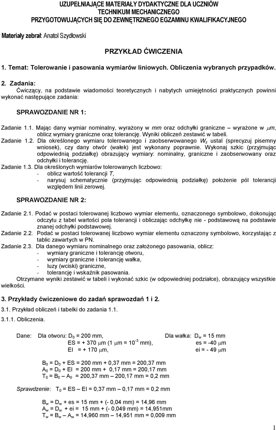 Zadania: Ćwiczący, na podstawie wiadomości teoretycznych i nabytych umiejętności praktycznych powinni wykonać następujące zadania: SPRAWOZDANIE NR 1: