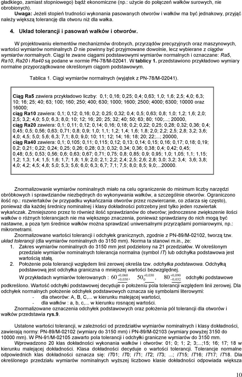 W projektowaniu elementów mechanizmów drobnych, przyrządów precyzyjnych oraz maszynowych, wartości wymiarów nominalnych D nie powinny być przyjmowane dowolnie, lecz wybierane z ciągów wymiarów