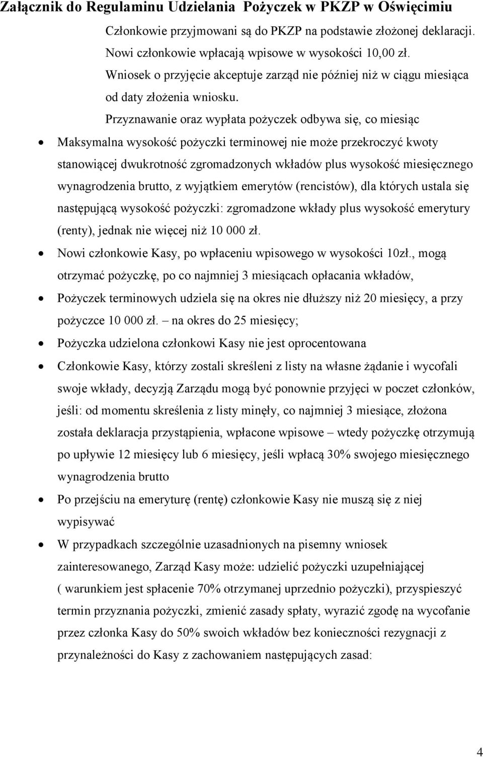 Przyznawanie oraz wypłata pożyczek odbywa się, co miesiąc Maksymalna wysokość pożyczki terminowej nie może przekroczyć kwoty stanowiącej dwukrotność zgromadzonych wkładów plus wysokość miesięcznego