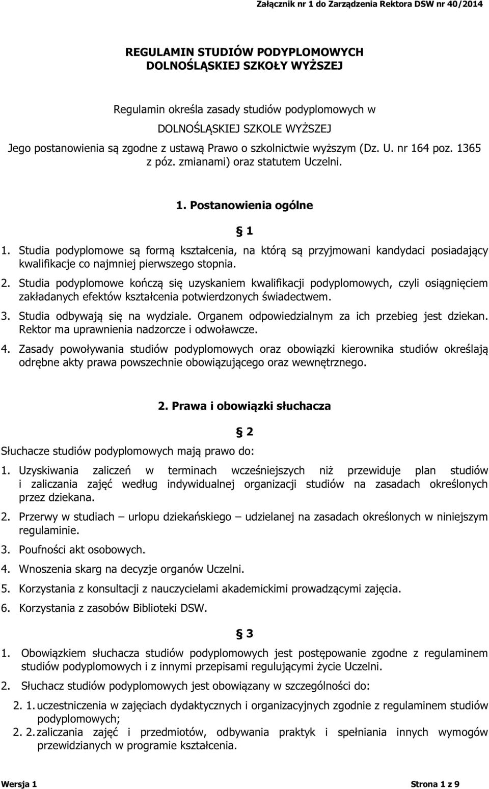 Studia podyplomowe są formą kształcenia, na którą są przyjmowani kandydaci posiadający kwalifikacje co najmniej pierwszego stopnia. 2.