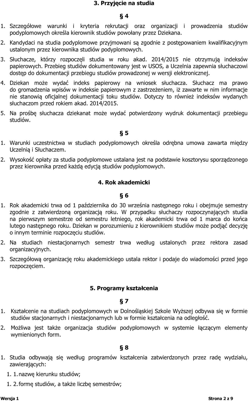 2014/2015 nie otrzymują indeksów papierowych. Przebieg studiów dokumentowany jest w USOS, a Uczelnia zapewnia słuchaczowi dostęp do dokumentacji przebiegu studiów prowadzonej w wersji elektronicznej.