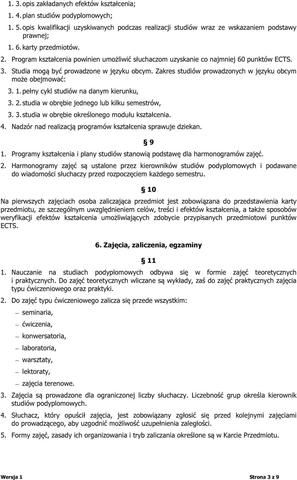 Zakres studiów prowadzonych w języku obcym może obejmować: 3. 1. pełny cykl studiów na danym kierunku, 3. 2. studia w obrębie jednego lub kilku semestrów, 3. 3. studia w obrębie określonego modułu kształcenia.