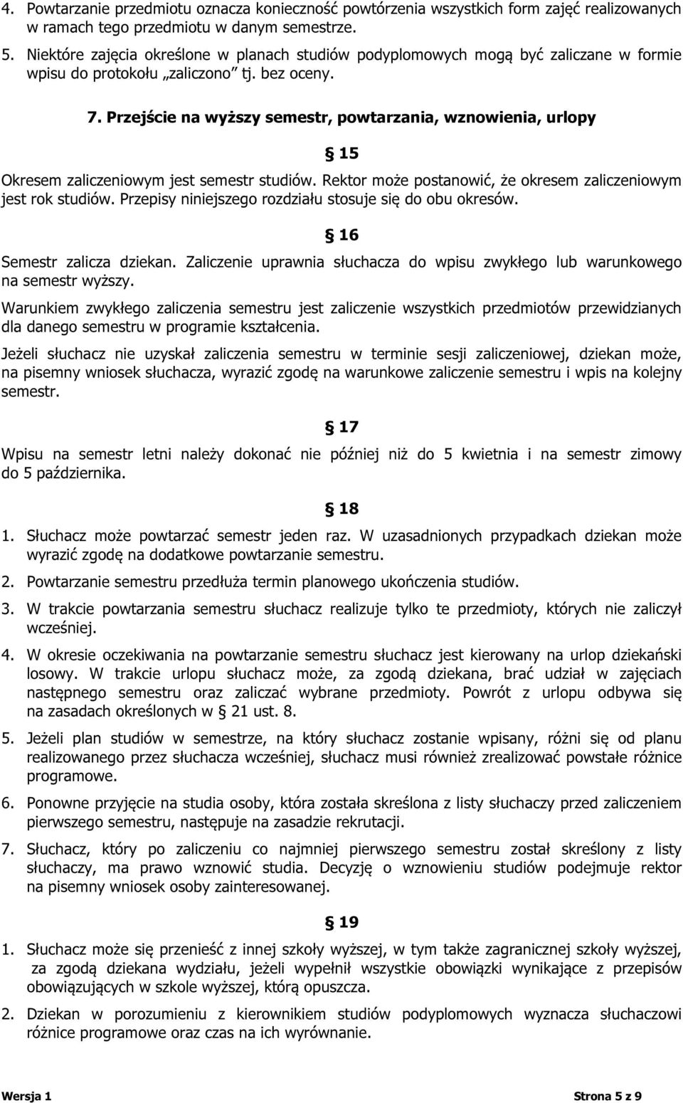 Przejście na wyższy semestr, powtarzania, wznowienia, urlopy 15 Okresem zaliczeniowym jest semestr studiów. Rektor może postanowić, że okresem zaliczeniowym jest rok studiów.