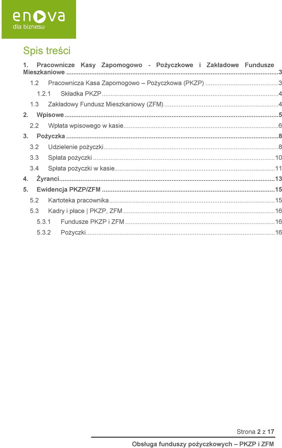 ..5 2.2 Wpłata wpisowego w kasie...6 3. Pożyczka...8 3.2 Udzielenie pożyczki...8 3.3 Spłata pożyczki...10 3.4 Spłata pożyczki w kasie.