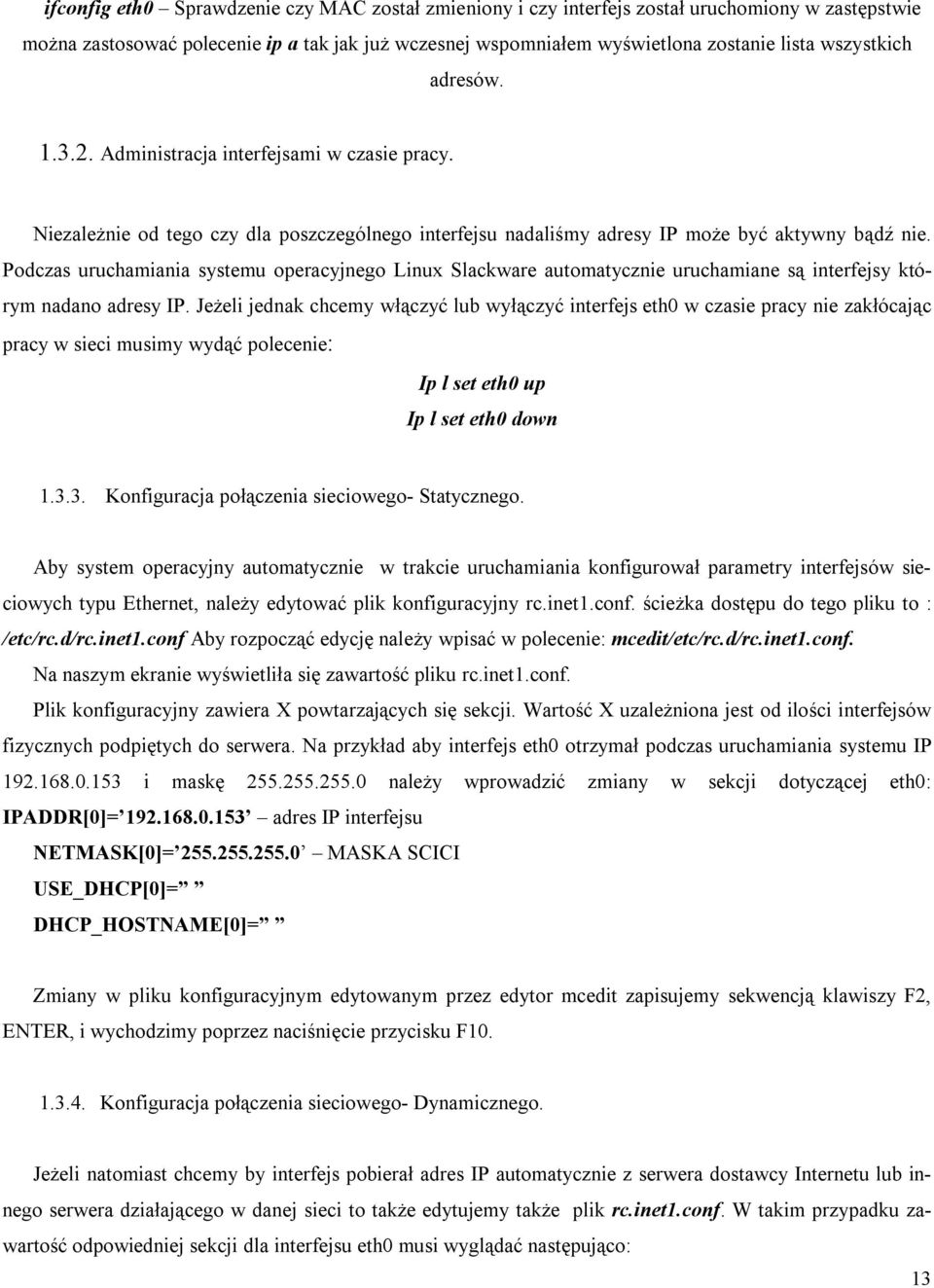 Podczas uruchamiania systemu operacyjnego Linux Slackware automatycznie uruchamiane są interfejsy którym nadano adresy IP.