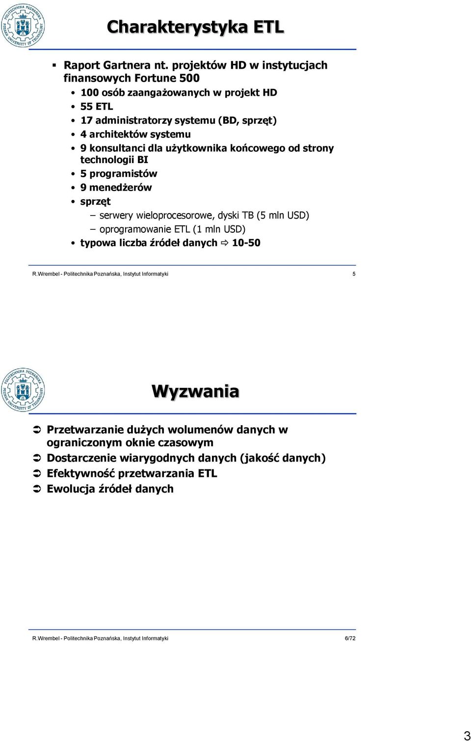 systemu 9 konsultanci dla użytkownika końcowego od strony technologii BI 5 programistów 9 menedżerów sprzęt serwery wieloprocesorowe, dyski TB (5 mln