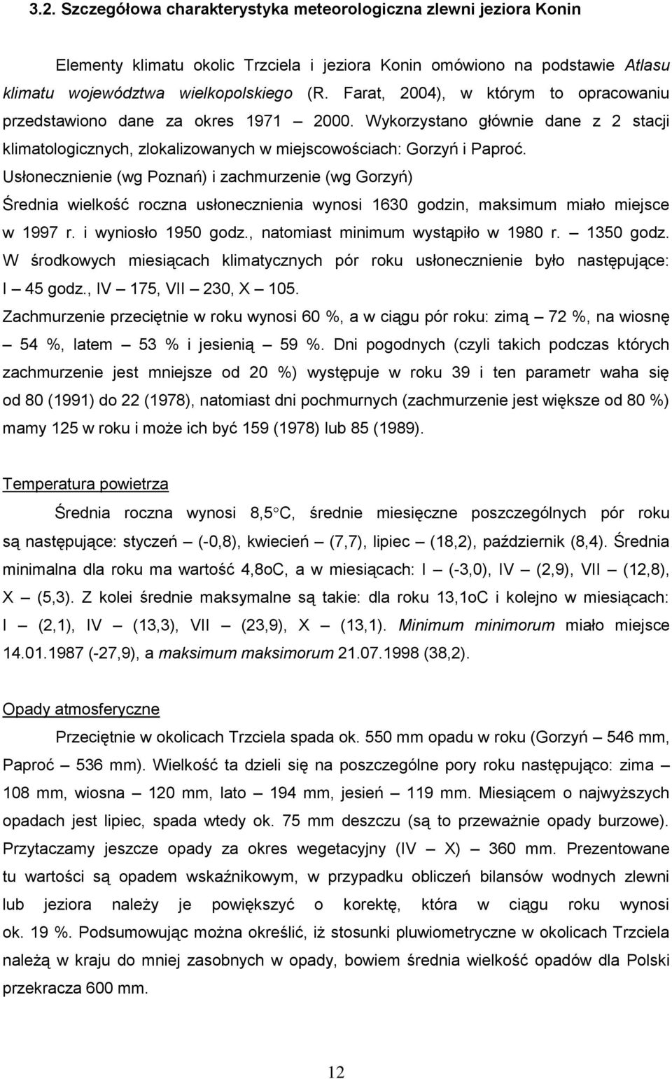 Usłonecznienie (wg Poznań) i zachmurzenie (wg Gorzyń) Średnia wielkość roczna usłonecznienia wynosi 1630 godzin, maksimum miało miejsce w 1997 r. i wyniosło 1950 godz.