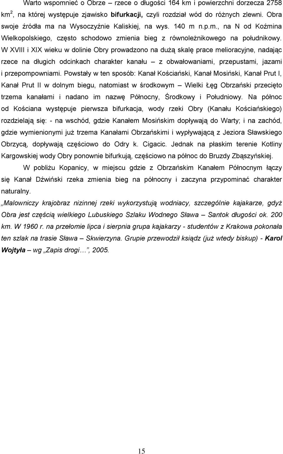 W XVIII i XIX wieku w dolinie Obry prowadzono na dużą skalę prace melioracyjne, nadając rzece na długich odcinkach charakter kanału z obwałowaniami, przepustami, jazami i przepompowniami.