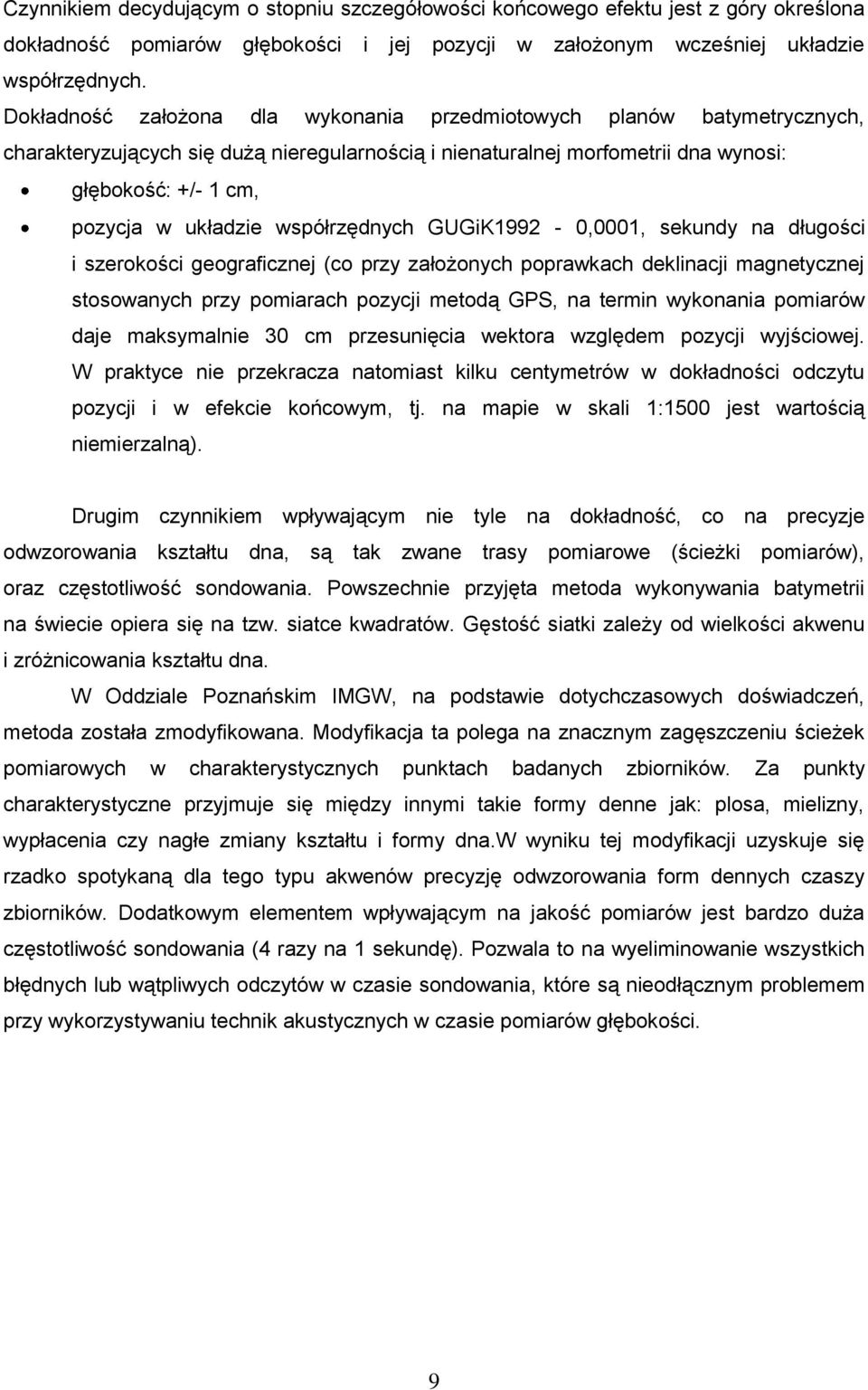 współrzędnych GUGiK1992-0,0001, sekundy na długości i szerokości geograficznej (co przy założonych poprawkach deklinacji magnetycznej stosowanych przy pomiarach pozycji metodą GPS, na termin