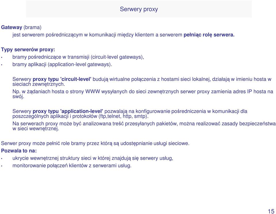 Serwery proxy typu 'circuit-level' budują wirtualne połączenia z hostami sieci lokalnej, działają w imieniu hosta w sieciach zewnętrznych. Np.