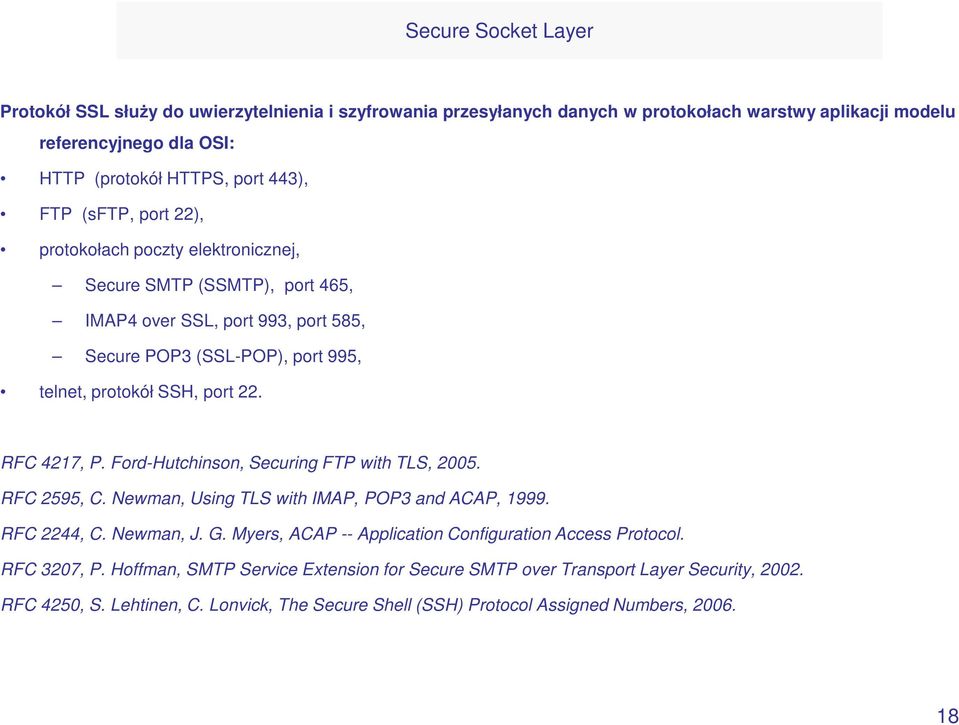 RFC 4217, P. Ford-Hutchinson, Securing FTP with TLS, 2005. RFC 2595, C. Newman, Using TLS with IMAP, POP3 and ACAP, 1999. RFC 2244, C. Newman, J. G.