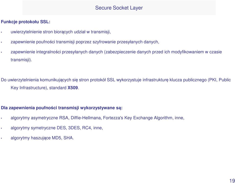 Do uwierzytelnienia komunikujących się stron protokół SSL wykorzystuje infrastrukturę klucza publicznego (PKI, Public Key Infrastructure), standard X509.