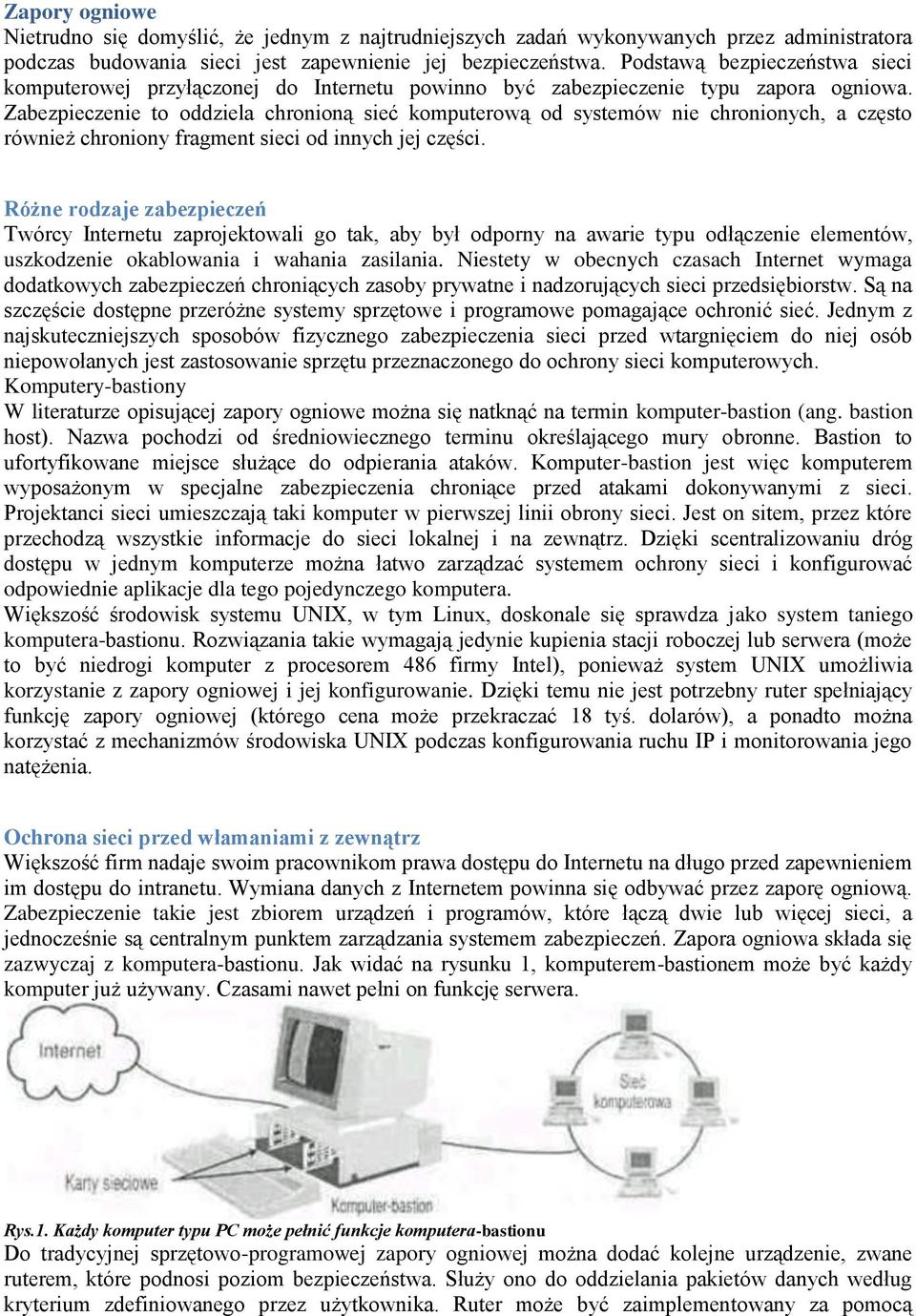 Zabezpieczenie to oddziela chronioną sieć komputerową od systemów nie chronionych, a często również chroniony fragment sieci od innych jej części.