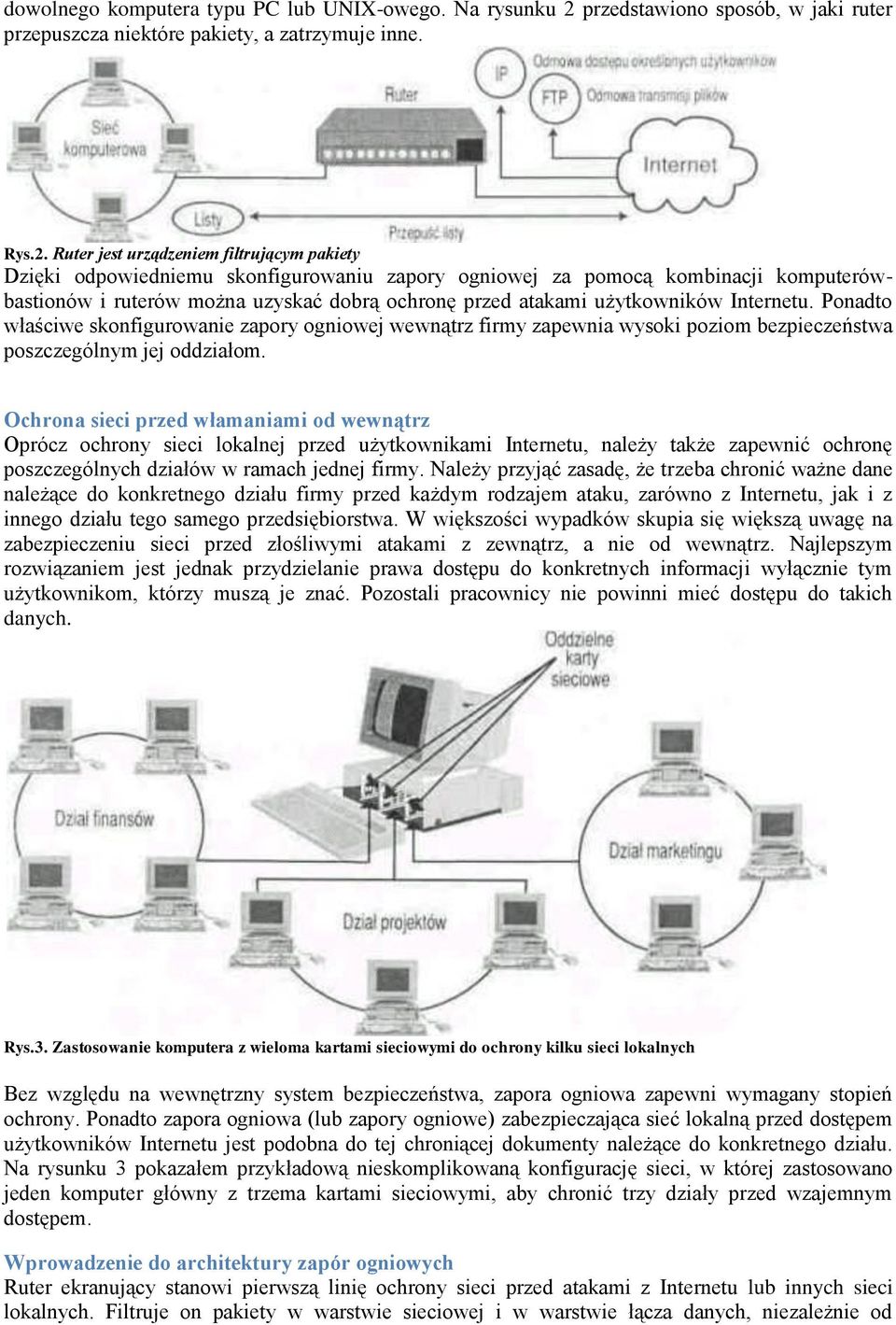 Ruter jest urządzeniem filtrującym pakiety Dzięki odpowiedniemu skonfigurowaniu zapory ogniowej za pomocą kombinacji komputerówbastionów i ruterów można uzyskać dobrą ochronę przed atakami