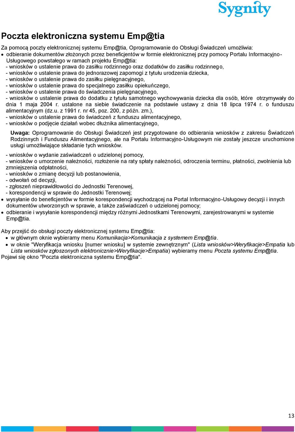 ustalenie prawa do jednorazowej zapomogi z tytułu urodzenia dziecka, - wniosków o ustalenie prawa do zasiłku pielęgnacyjnego, - wniosków o ustalenie prawa do specjalnego zasiłku opiekuńczego, -