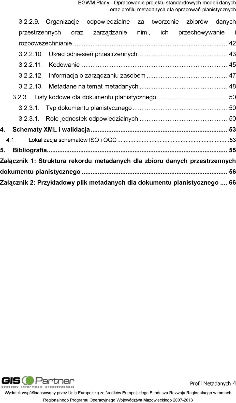 .. 50 3.2.3.1. Role jednostek odpowiedzialnych... 50 4. Schematy XML i walidacja... 53 4.1. Lokalizacja schematów ISO i OGC...53 5. Bibliografia.