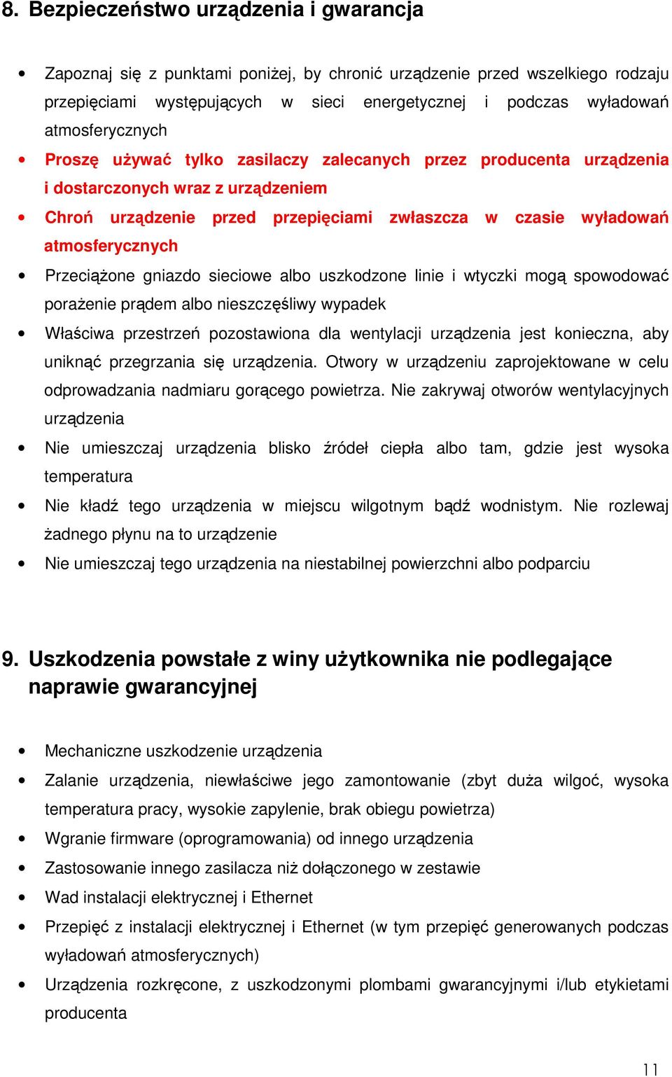 atmosferycznych PrzeciąŜone gniazdo sieciowe albo uszkodzone linie i wtyczki mogą spowodować poraŝenie prądem albo nieszczęśliwy wypadek Właściwa przestrzeń pozostawiona dla wentylacji urządzenia