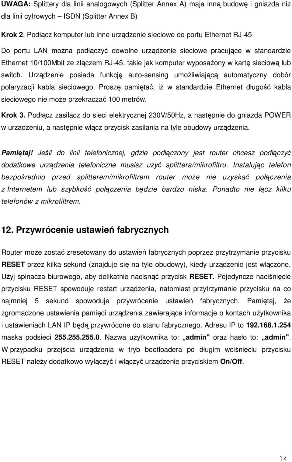 komputer wyposaŝony w kartę sieciową lub switch. Urządzenie posiada funkcję auto-sensing umoŝliwiającą automatyczny dobór polaryzacji kabla sieciowego.