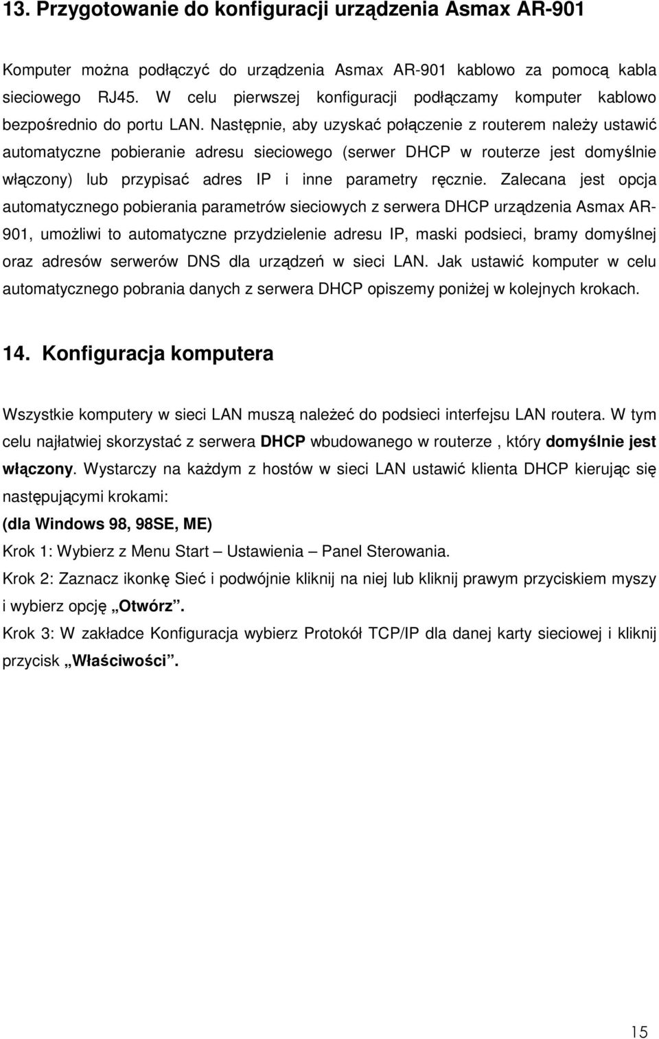 Następnie, aby uzyskać połączenie z routerem naleŝy ustawić automatyczne pobieranie adresu sieciowego (serwer DHCP w routerze jest domyślnie włączony) lub przypisać adres IP i inne parametry ręcznie.