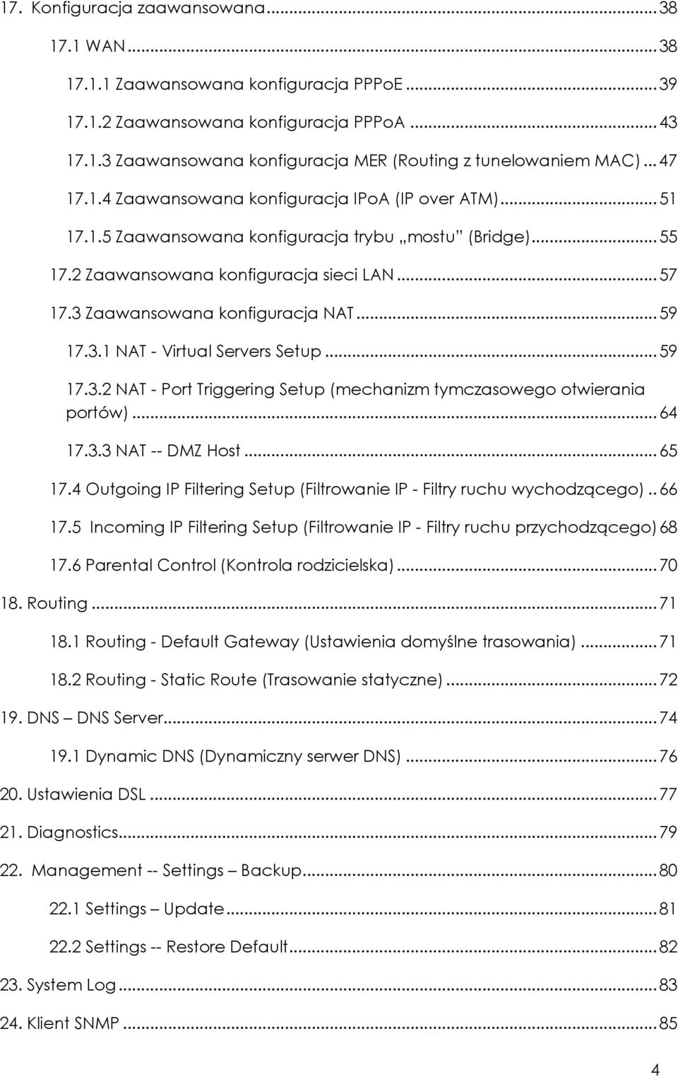 3 Zaawansowana konfiguracja NAT...59 17.3.1 NAT - Virtual Servers Setup...59 17.3.2 NAT - Port Triggering Setup (mechanizm tymczasowego otwierania portów)...64 17.3.3 NAT -- DMZ Host...65 17.