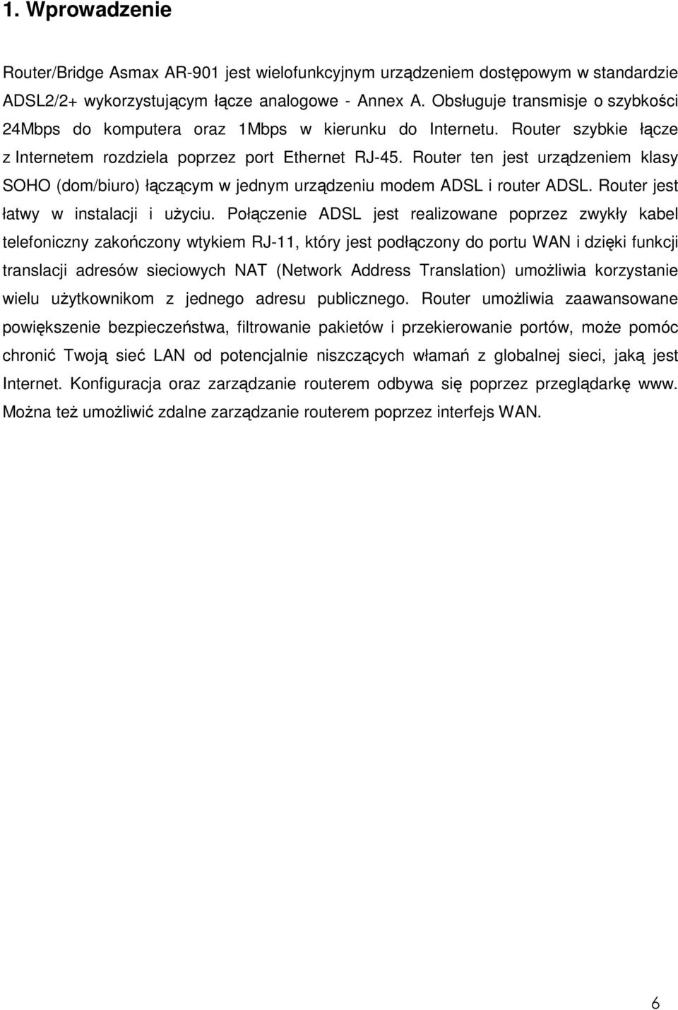 Router ten jest urządzeniem klasy SOHO (dom/biuro) łączącym w jednym urządzeniu modem ADSL i router ADSL. Router jest łatwy w instalacji i uŝyciu.