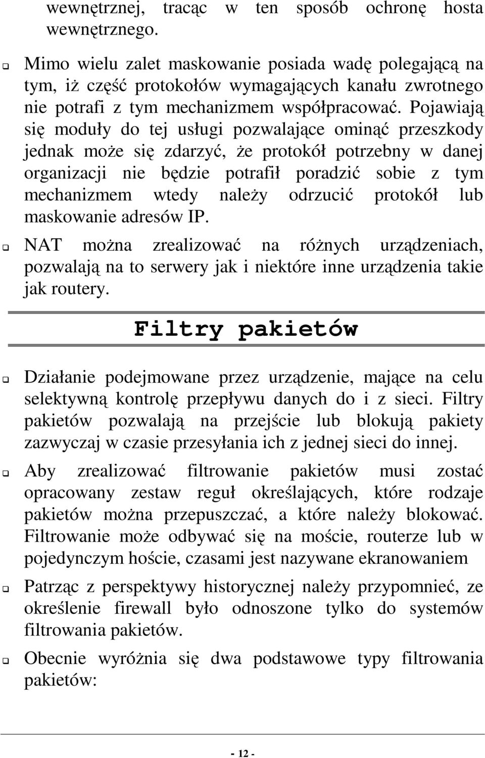 Pojawiają się moduły dotejusługi pozwalające ominąć przeszkody jednak może się zdarzyć, że protokół potrzebny w danej organizacji nie będzie potrafił poradzić sobie z tym mechanizmem wtedy należy