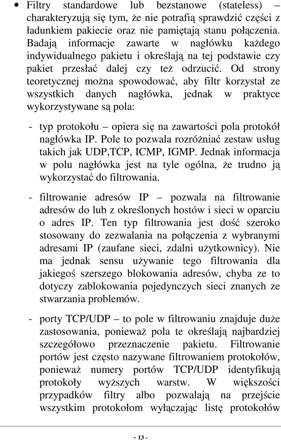 Od strony teoretycznej można spowodować, aby filtr korzystał ze wszystkich danych nagłówka, jednak w praktyce wykorzystywane są pola: - typ protokołu opiera się na zawartości pola protokół nagłówka