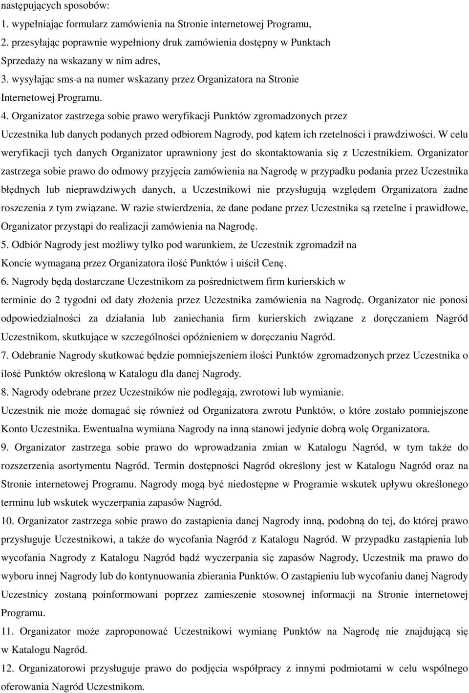 Organizator zastrzega sobie prawo weryfikacji Punktów zgromadzonych przez Uczestnika lub danych podanych przed odbiorem Nagrody, pod kątem ich rzetelności i prawdziwości.