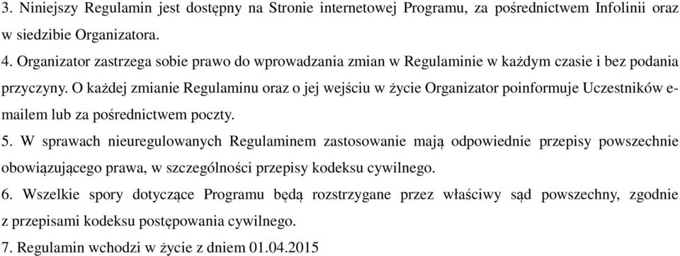 O każdej zmianie Regulaminu oraz o jej wejściu w życie Organizator poinformuje Uczestników e- mailem lub za pośrednictwem poczty. 5.