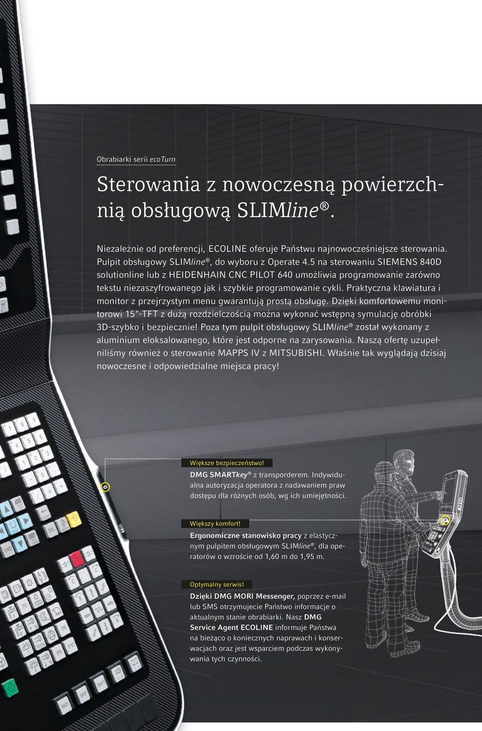 5 na sterowaniu SIEMENS 840D solutionline lub z HEIDENHAIN CNC PILOT 640 umożliwia programowanie zarówno tekstu niezaszyfrowanego jak i szybkie programowanie cykli.