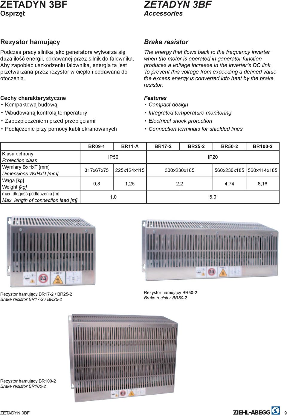 Cechy charakterystyczne Kompaktową budową Wbudowaną kontrolą temperatury Zabezpieczeniem przed przepięciami Podłączenie przy pomocy kabli ekranowanych Brake resistor The energy that flows back to the