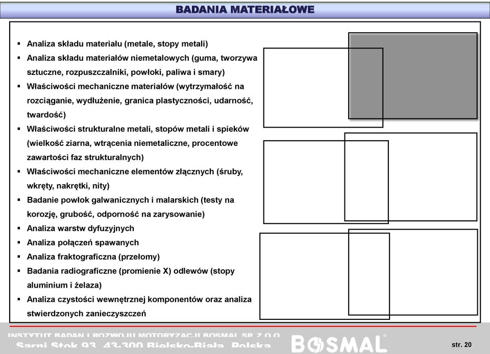 procentowe zawartości faz strukturalnych) Właściwości mechaniczne elementów złącznych (śruby, wkręty, nakrętki, nity) Badanie powłok galwanicznych i malarskich (testy na korozję, grubość, odporność