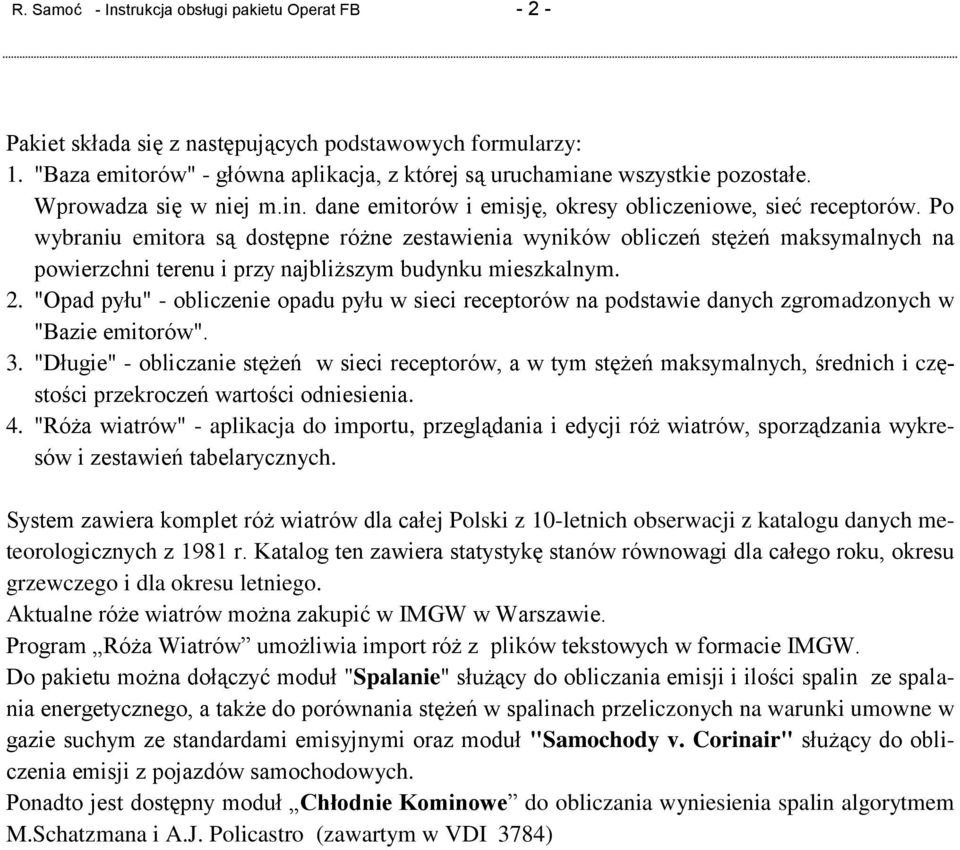 Po wybraniu emitora są dostępne różne zestawienia wyników obliczeń stężeń maksymalnych na powierzchni terenu i przy najbliższym budynku mieszkalnym. 2.