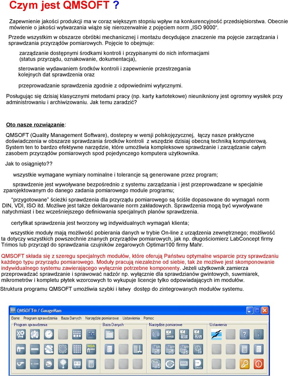 Przede wszystkim w obszarze obróbki mechanicznej i montażu decydujące znaczenie ma pojęcie zarządzania i sprawdzania przyrządów pomiarowych.