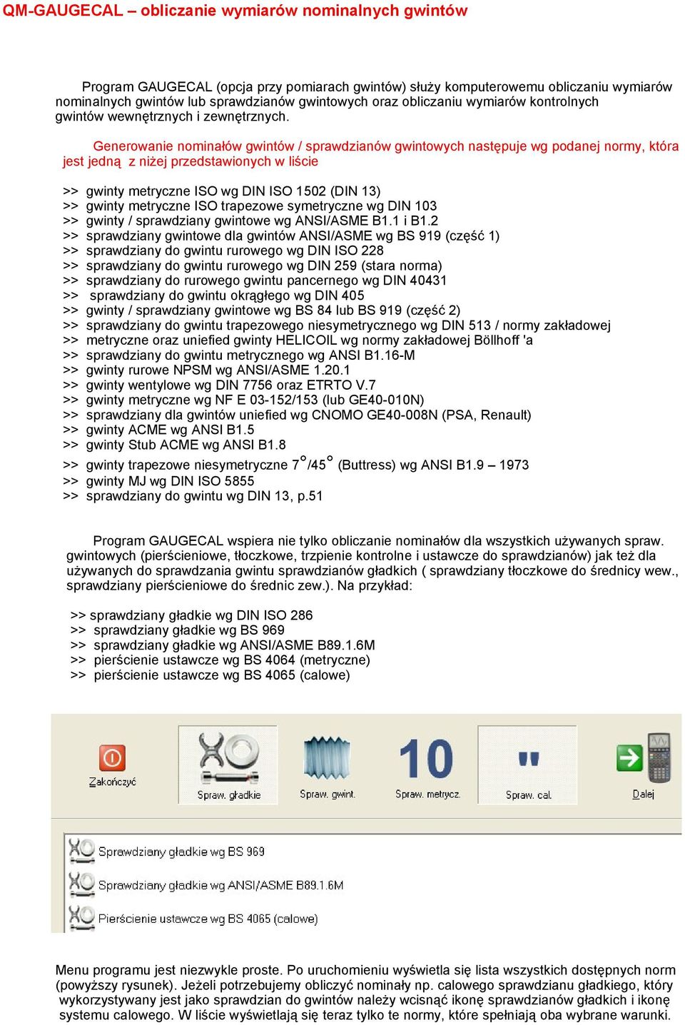 Generowanie nominałów gwintów / sprawdzianów gwintowych następuje wg podanej normy, która jest jedną z niżej przedstawionych w liście >> gwinty metryczne ISO wg DIN ISO 1502 (DIN 13) >> gwinty