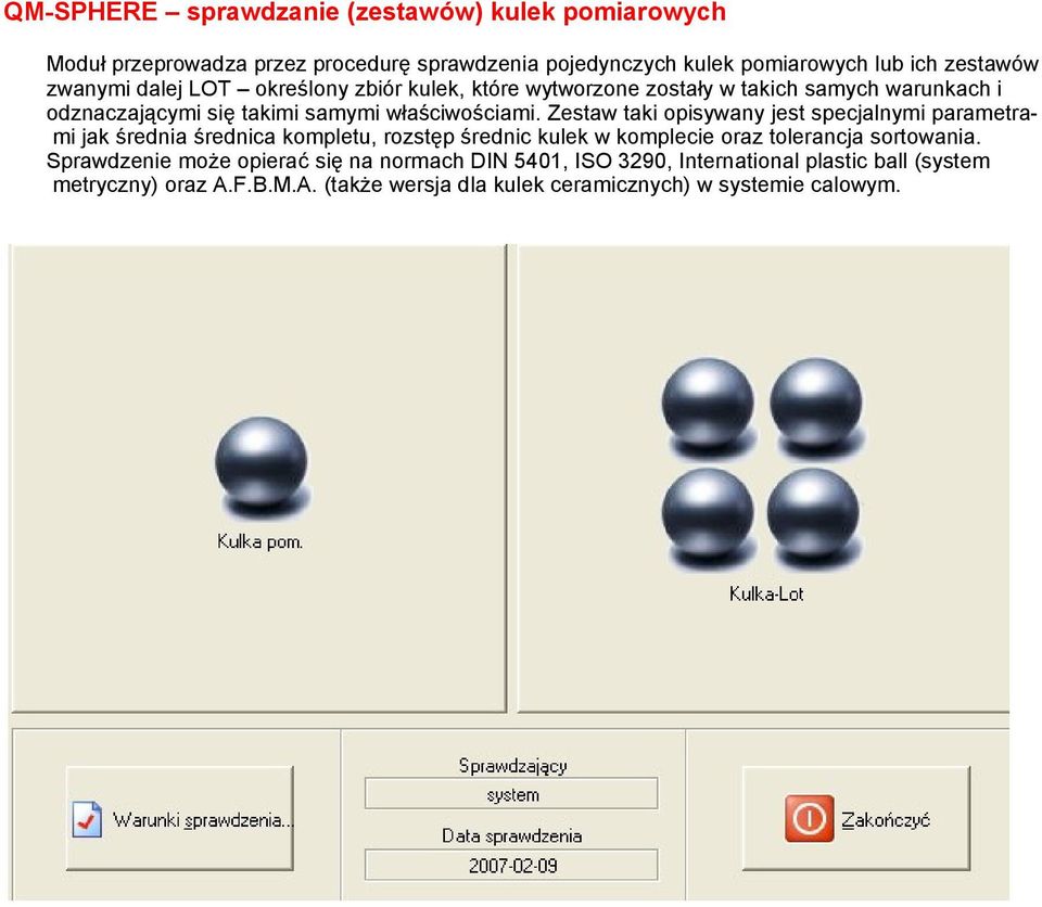 Zestaw taki opisywany jest specjalnymi parametrami jak średnia średnica kompletu, rozstęp średnic kulek w komplecie oraz tolerancja sortowania.