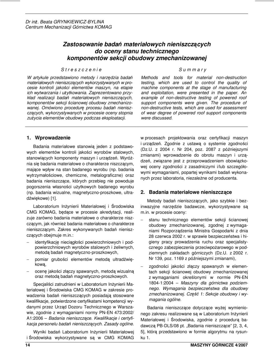 n i e W artykule przedstawiono metody i narzędzia badań materiałowych nieniszczących wykorzystywanych w procesie kontroli jakości elementów maszyn, na etapie ich wytwarzania i użytkowania.