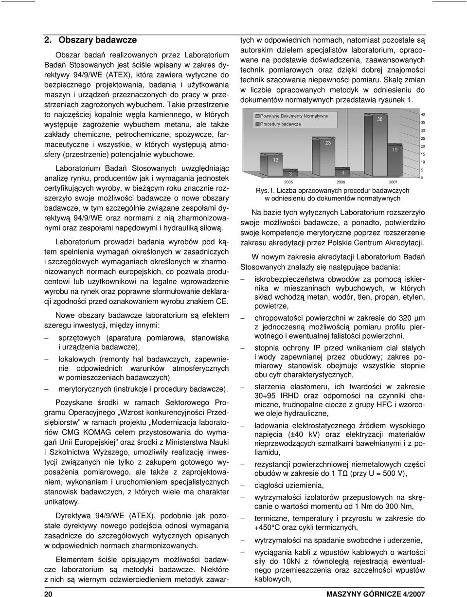 Takie przestrzenie to najczęściej kopalnie węgla kamiennego, w których występuje zagrożenie wybuchem metanu, ale także zakłady chemiczne, petrochemiczne, spożywcze, farmaceutyczne i wszystkie, w