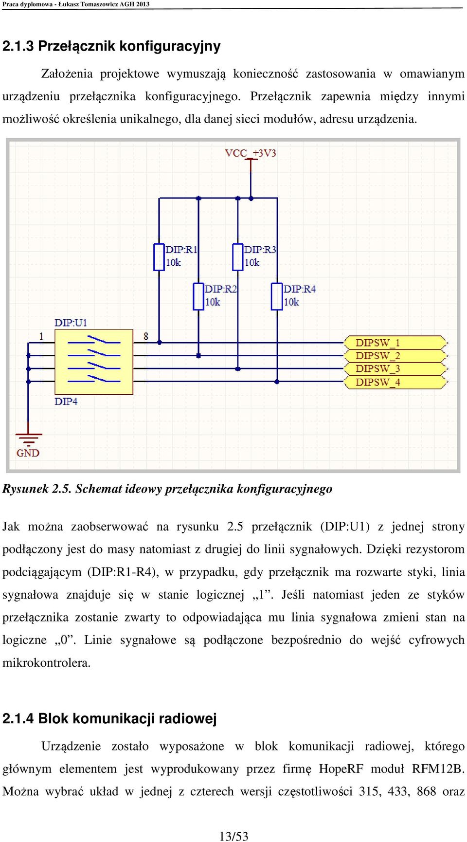 Schemat ideowy przełącznika konfiguracyjnego Jak można zaobserwować na rysunku 2.5 przełącznik (DIP:U1) z jednej strony podłączony jest do masy natomiast z drugiej do linii sygnałowych.