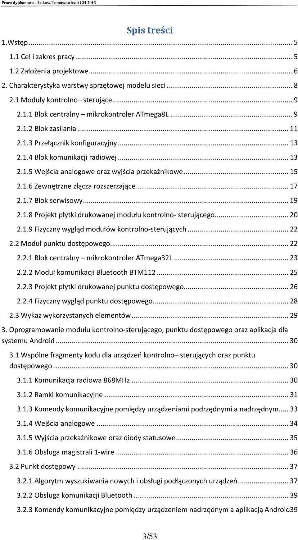 .. 17 2.1.7 Blok serwisowy... 19 2.1.8 Projekt płytki drukowanej modułu kontrolno- sterującego... 20 2.1.9 Fizyczny wygląd modułów kontrolno-sterujących... 22 2.2 Moduł punktu dostępowego... 22 2.2.1 Blok centralny mikrokontroler ATmega32L.