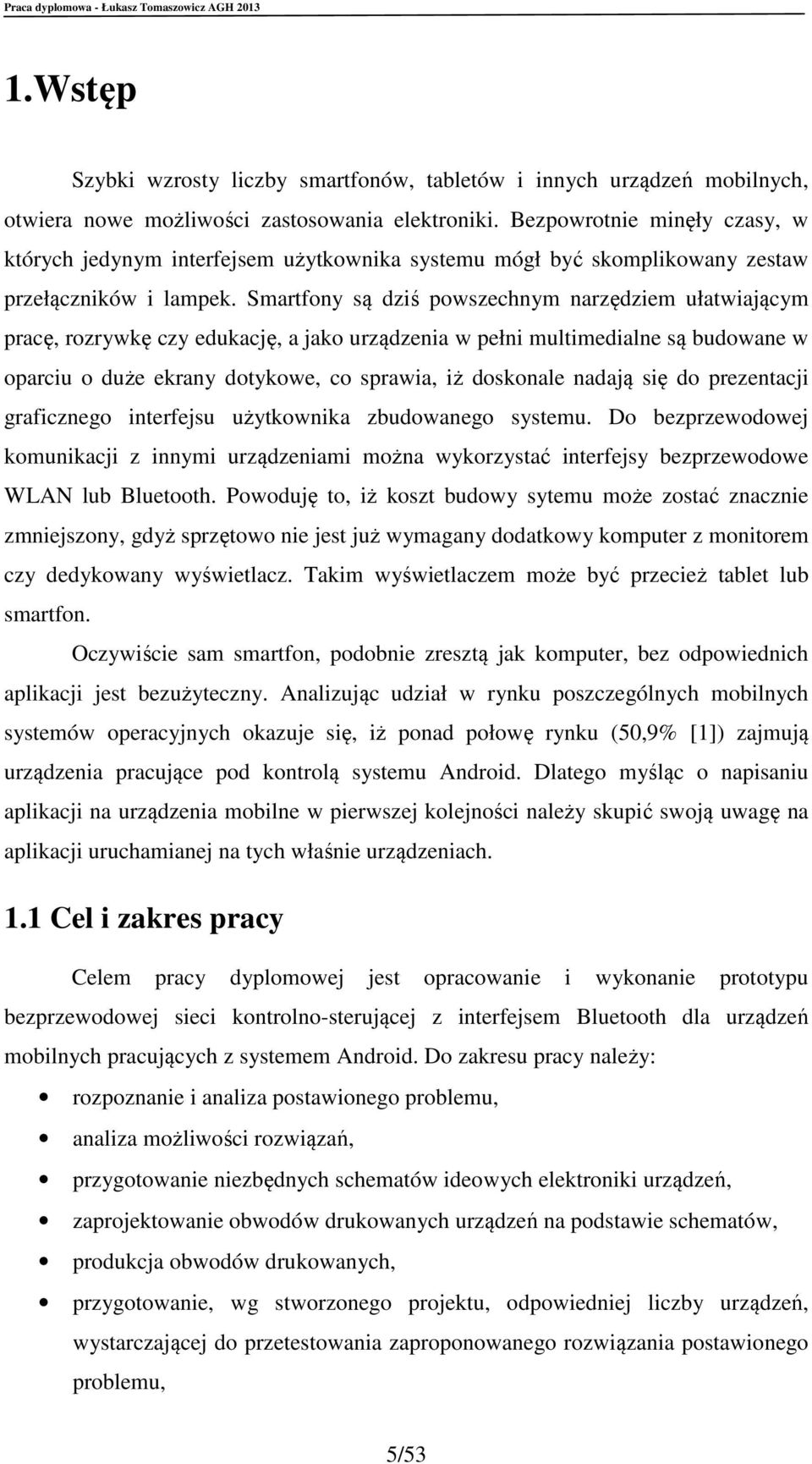 Smartfony są dziś powszechnym narzędziem ułatwiającym pracę, rozrywkę czy edukację, a jako urządzenia w pełni multimedialne są budowane w oparciu o duże ekrany dotykowe, co sprawia, iż doskonale