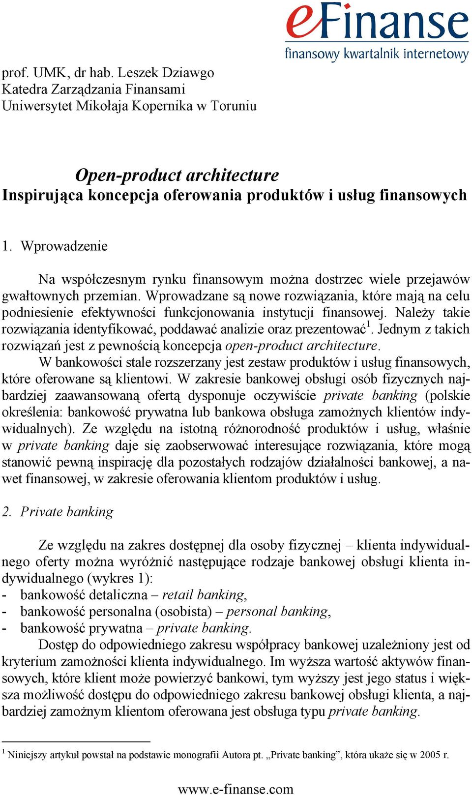 Wprowadzane są nowe rozwiązania, które mają na celu podniesienie efektywności funkcjonowania instytucji finansowej. Należy takie rozwiązania identyfikować, poddawać analizie oraz prezentować 1.