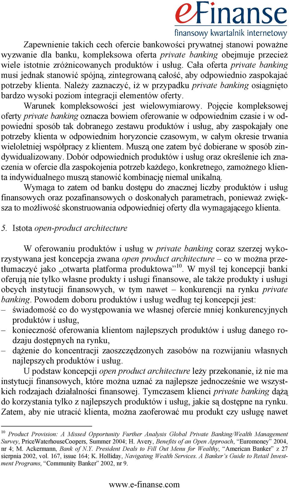 Należy zaznaczyć, iż w przypadku private banking osiągnięto bardzo wysoki poziom integracji elementów oferty. Warunek kompleksowości jest wielowymiarowy.